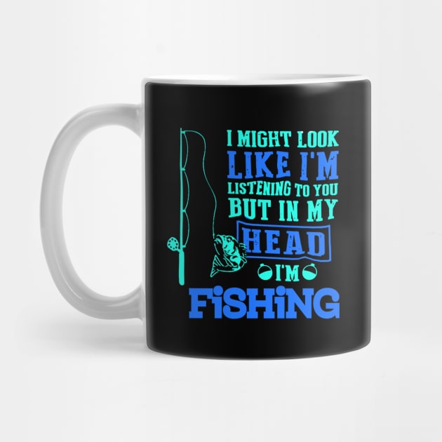 I MIGHT LOOK LIKE I'M LISTENING TO YOU BUT IN MY HEAD I'M FISHING T SHIRT by jazmitee